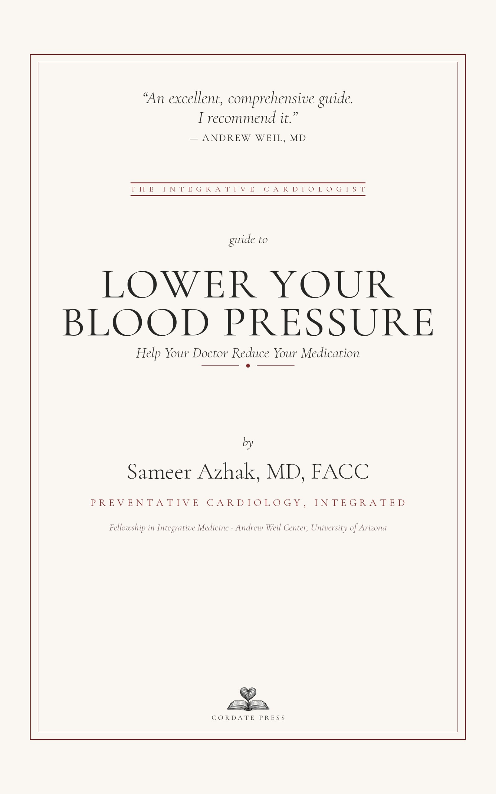 Cover of Lower Your Blood Pressure: Help Your Doctor Reduce Your Medication by Sameer Azhak, MD, FACC. Andrew Weil, MD: "An excellent, comprehensive guide. I recommend it."